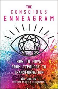 The Conscious Enneagram: How to Move from Typology to Transformation