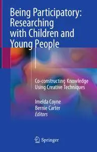 Being Participatory: Researching with Children and Young People: Co-constructing Knowledge Using Creative Techniques