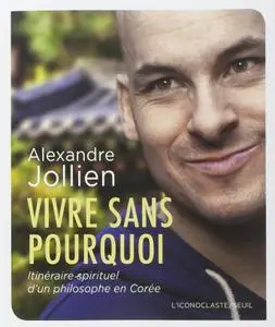 Alexandre Jollien, "Vivre sans pourquoi : Itinéraire spirituel d'un philosophe en Corée"