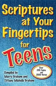 «Scriptures at Your Fingertips for Teens: Over 250 Topics and 2000 Verses» by Merry Graham,Tiffany Michelle Graham