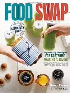 Food Swap: Specialty Recipes for Bartering, Sharing & Giving Including the World's Best Salted Caramel Sauce