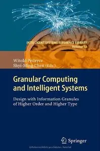 Granular Computing and Intelligent Systems: Design with Information Granules of Higher Order and Higher Type