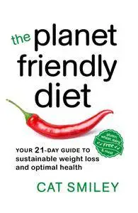 The Planet Friendly Diet: Your 21-Day Guide to Sustainable Weight Loss and Optimal Health