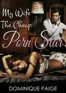 «My Wife The Cheap Porn Star» by Dominique Paige