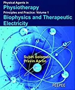 Physical Agents in Physiotherapy Principles & Practice vol-1 Biophysics and Therapeutic Electricity