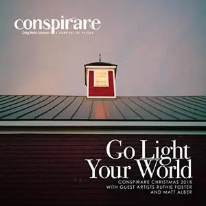 Conspirare and Craig Hella Johnson - Go Light Your World - Conspirare Christmas 2018 (Recorded Live at the Carillon) (2020)