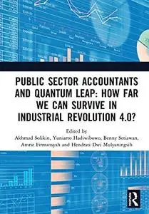 Public Sector Accountants and Quantum Leap: How Far We Can Survive in Industrial Revolution 4.0? (ICOPSA 2019)