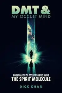 DMT & My Occult Mind: Investigation of Occult Realities using the Spirit Molecule