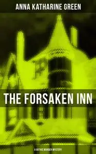 «The Forsaken Inn (A Gothic Murder Mystery)» by Anna Katharine Green