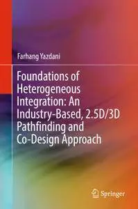 Foundations of Heterogeneous Integration: An Industry-Based, 2.5D/3D Pathfinding and Co-Design Approach