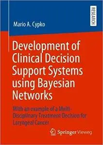 Development of Clinical Decision Support Systems using Bayesian Networks: With an example of a Multi-Disciplinary Treatm