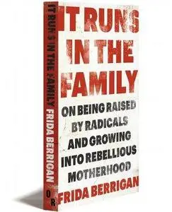 It runs in the family : on being raised by radicals and growing into rebellious motherhood