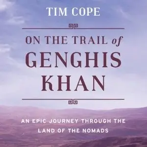 On the Trail of Genghis Khan: An Epic Journey Through the Land of the Nomads [Audiobook]