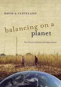 Balancing on a Planet: The Future of Food and Agriculture (California Studies in Food and Culture)