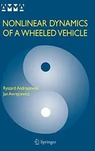 Nonlinear Dynamics of a Wheeled Vehicle (Advances in Mechanics and Mathematics) (Repost)