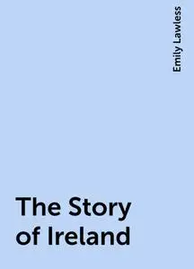 «The Story of Ireland» by Emily Lawless