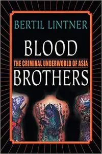 Blood Brothers: The Criminal Underworld of Asia