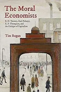 The Moral Economists: R. H. Tawney, Karl Polanyi, E. P. Thompson, and the Critique of Capitalism (Repost)