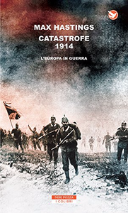 Catastrofe 1914. L'Europa in guerra - Max Hastings (Repost)