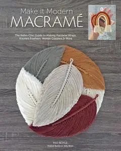 Make it Modern Macramé: The Boho-Chic Guide to Making Rainbow Wraps, Knotted Feathers, Woven Coasters & More