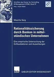 Rationalitätssicherung durch Banken in mittelständischen Unternehmen: Eine empirische Untersuchung der Einflussfaktoren und Aus