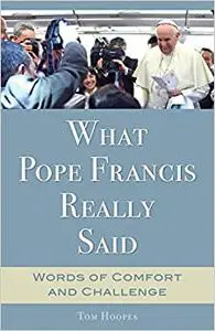 What Pope Francis Really Said: Words of Comfort and Challenge