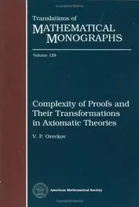 Complexity of Proofs and Their Transformations in Axiomatic Theories (Translations of Mathematical Monographs, Book 128)