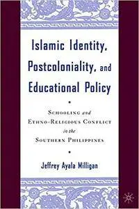 Islamic Identity, Postcoloniality, and Educational Policy: Schooling and Ethno-Religious Conflict in the Southern Philippines