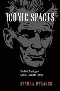 Iconic spaces : the dark theology of Samuel Beckett's drama