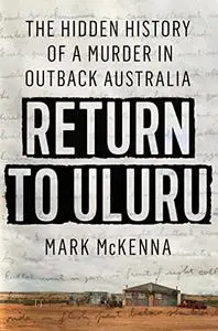 Return to Uluru: The Hidden History of a Murder in Outback Australia