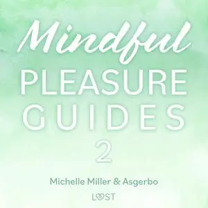 «Mindful Pleasure Guides 2 – Read by sexologist Michelle Miller» by Michelle Miller, Asgerbo Persson