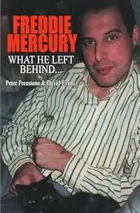 Freddie Mercury: What He Left Behind: The Story of What Happened after the death of Freddie Mercury