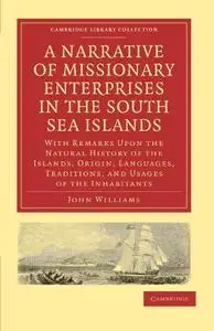 A Narrative of Missionary Enterprises in the South Sea Islands: With Remarks Upon the Natural History of the Islands, Origin, L