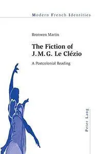 The Fiction of J. M. G. Le Clézio: A Postcolonial Reading (Modern French Identities)