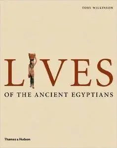 Lives of the Ancient Egyptians: Pharaohs, Queens, Courtiers and Commoners