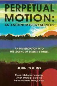 Perpetual Motion; An Ancient Mystery Solved?