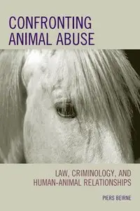 Confronting Animal Abuse: Law, Criminology, and Human-Animal Relationships
