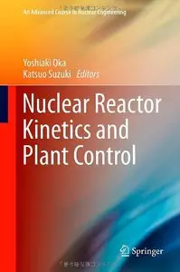 Nuclear Reactor Kinetics and Plant Control (An Advanced Course in Nuclear Engineering)