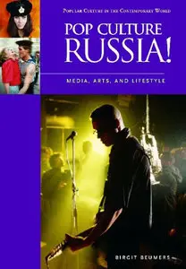 Pop Culture Russia!: Media, Arts, and Lifestyle (Popular Culture in the Contemporary World) by Birgit Beumers[Repost]