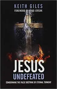 Jesus Undefeated: Condemning the False Doctrine of Eternal Torment
