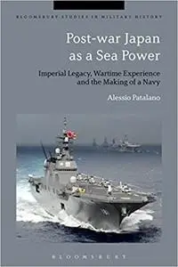 Post-war Japan as a Sea Power: Imperial Legacy, Wartime Experience and the Making of a Navy