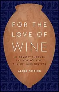 For the Love of Wine: My Odyssey through the World's Most Ancient Wine Culture