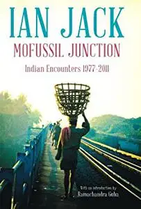 Mofussil Junction: Indian Encounters 1977-2011