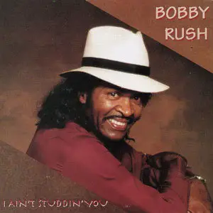 Bobby Rush - I Ain't Studdin' You (1991)