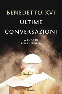 Benedetto XVI - Ultime conversazioni
