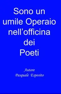 Sono un umile operaio nell’officina dei poeti