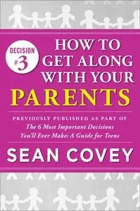«Decision #3: How to Get Along With Your Parents» by Sean Covey