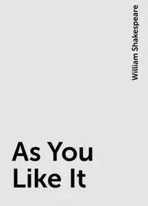 «As You Like It» by William Shakespeare