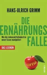 Die Ernährungsfalle - Wie die Lebensmittelindustrie unser Essen manipuliert Das Lexikon