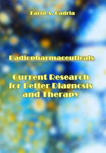 "Radiopharmaceuticals: Current Research for Better Diagnosis and Therapy" ed. by Farid A. Badria